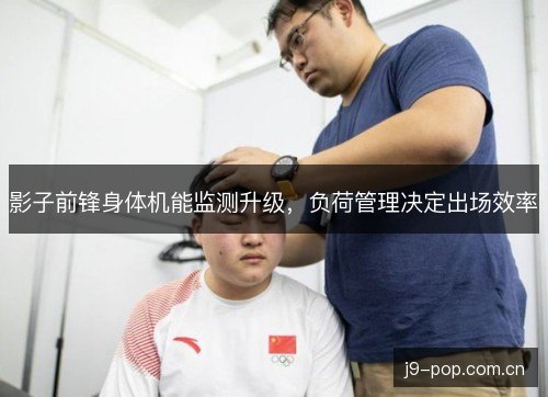 影子前锋身体机能监测升级，负荷管理决定出场效率